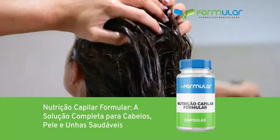 Nutrição Capilar Formular: A Solução Completa para Cabelos, Pele e Unhas Saudáveis